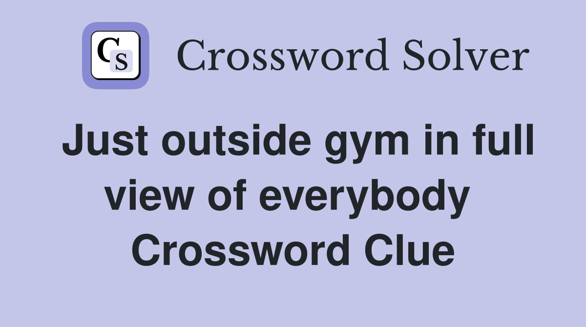Just outside gym in full view of everybody  Crossword Clue