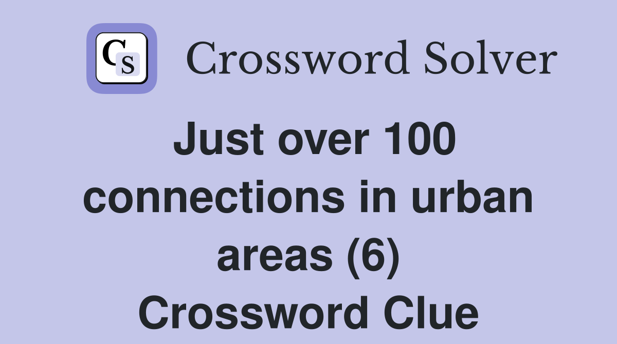 Just over 100 connections in urban areas (6) Crossword Clue