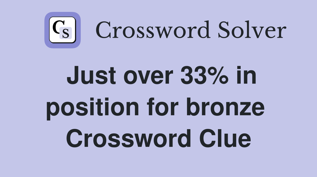 Just over 33% in position for bronze  Crossword Clue