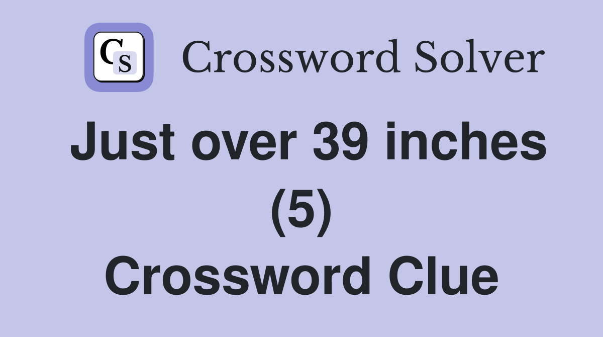 Just over 39 inches (5) Crossword Clue