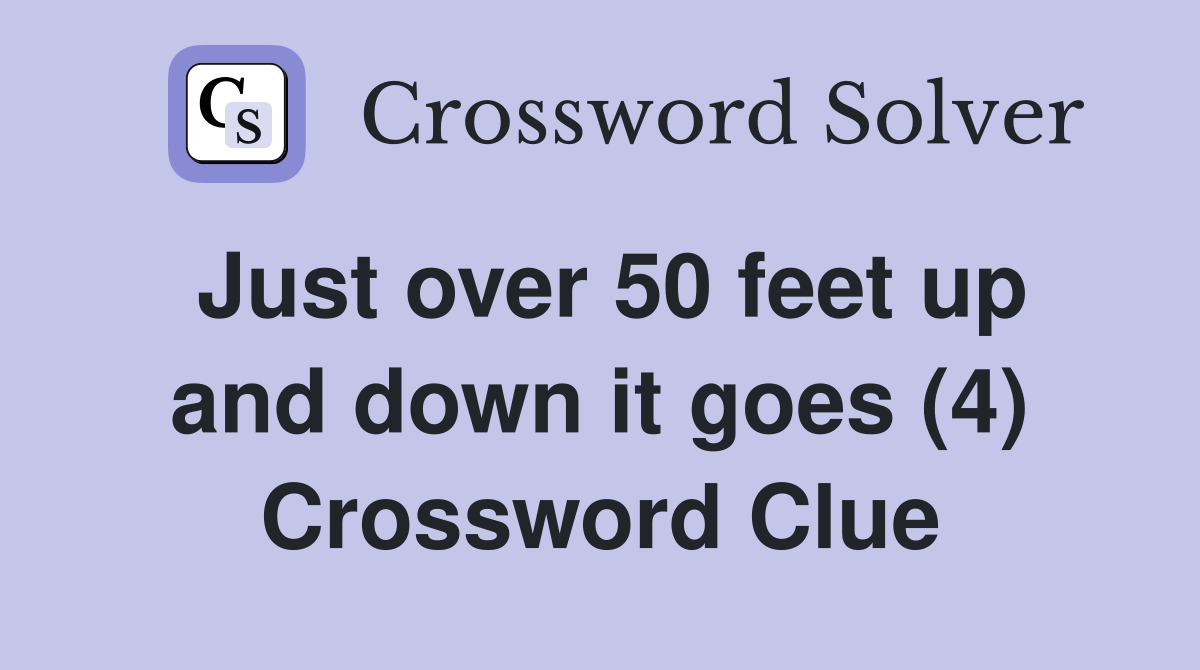 Just over 50 feet up and down it goes (4) Crossword Clue