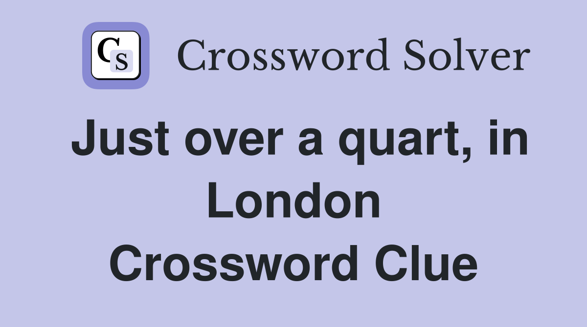Just over a quart, in London Crossword Clue