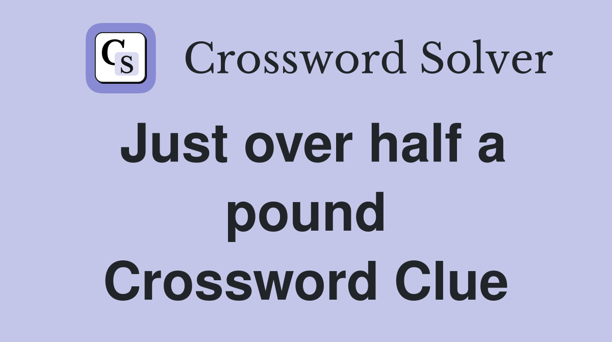 Just over half a pound Crossword Clue
