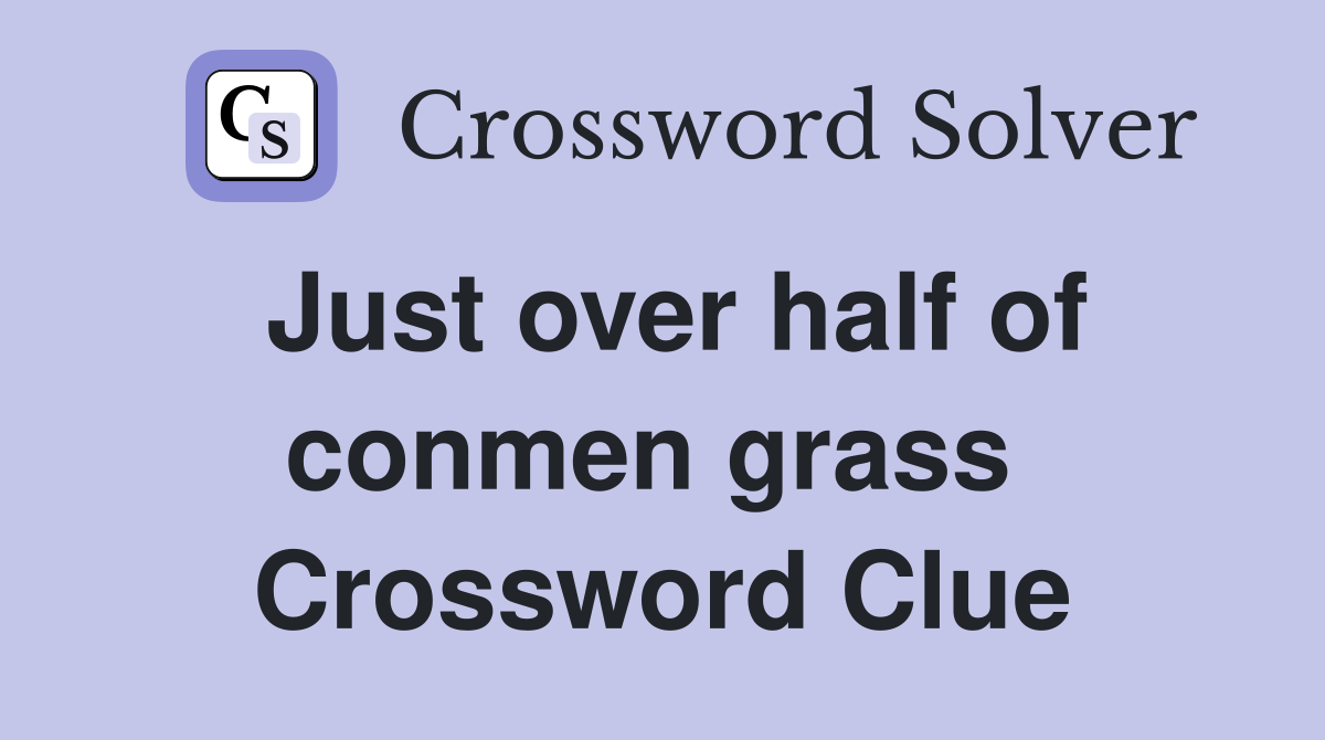 Just over half of conmen grass  Crossword Clue