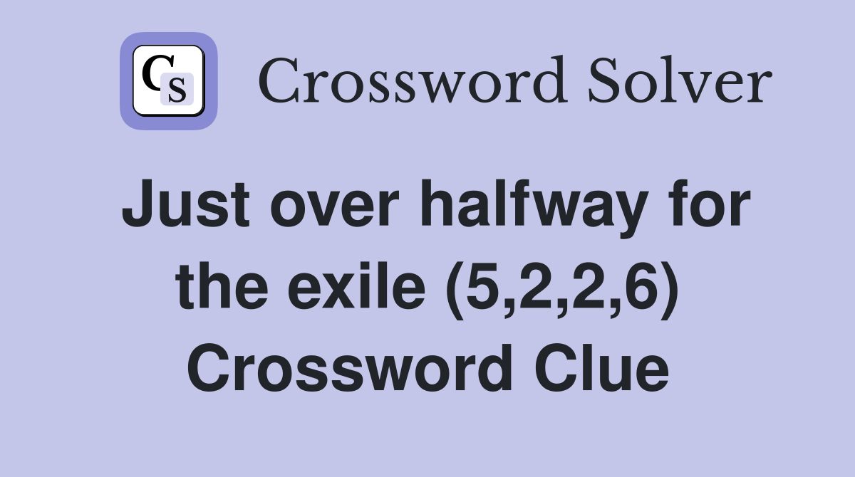 Just over halfway for the exile (5,2,2,6) Crossword Clue