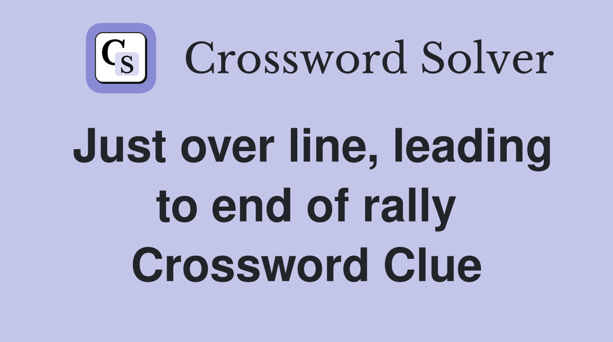 Just over line, leading to end of rally Crossword Clue