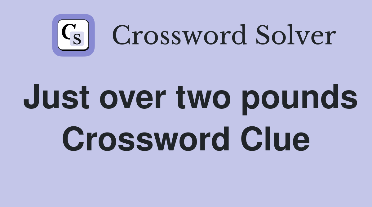 Just over two pounds Crossword Clue