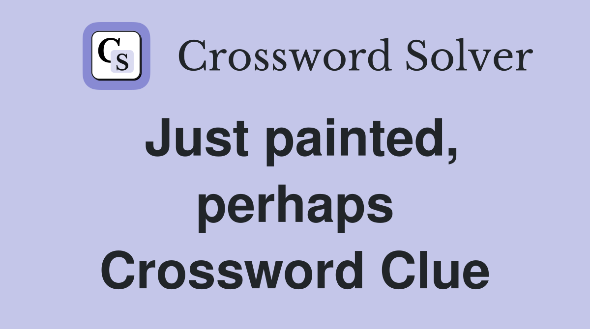 Just painted, perhaps Crossword Clue