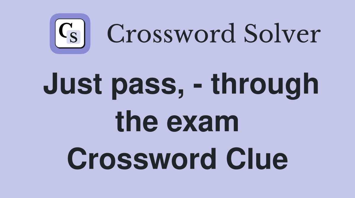 Just pass, - through the exam Crossword Clue