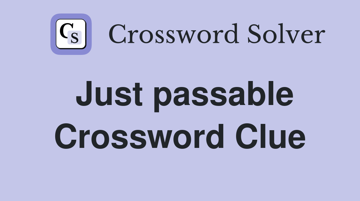 Just passable Crossword Clue