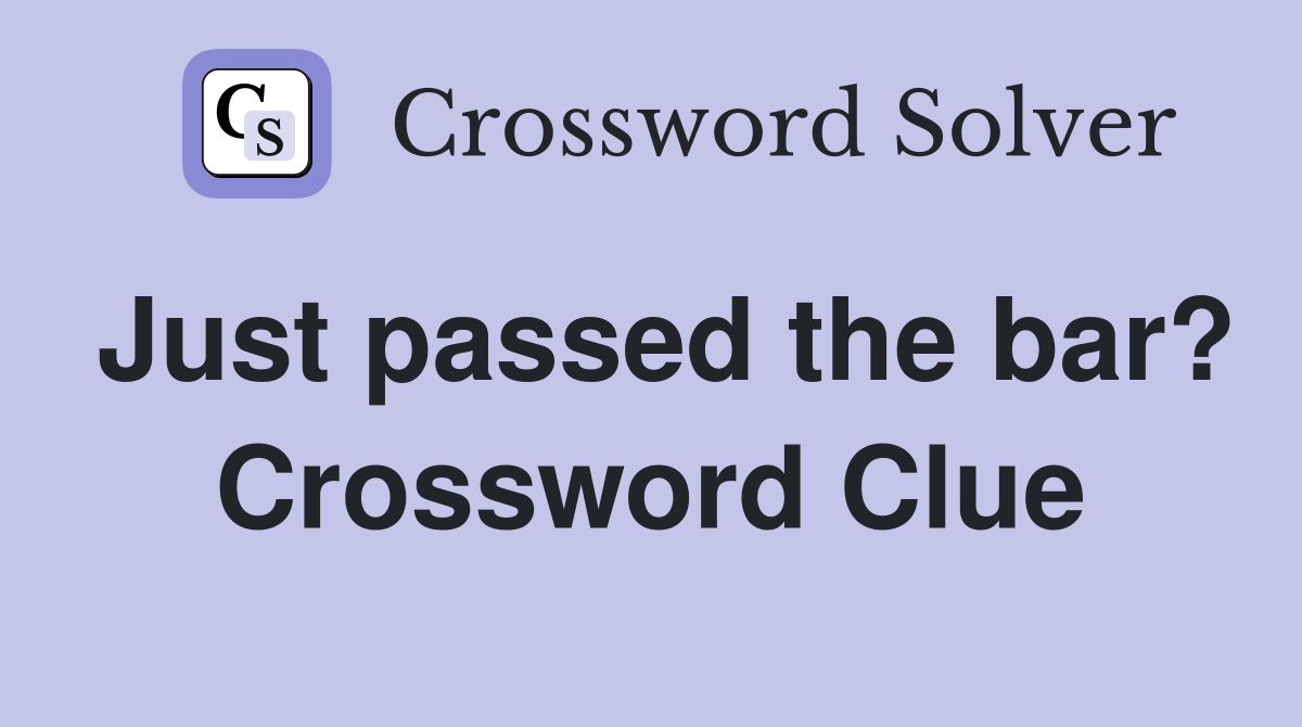 Just passed the bar? Crossword Clue