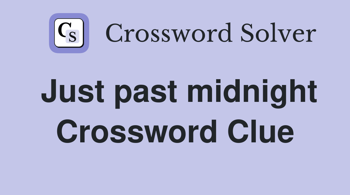 Just past midnight Crossword Clue