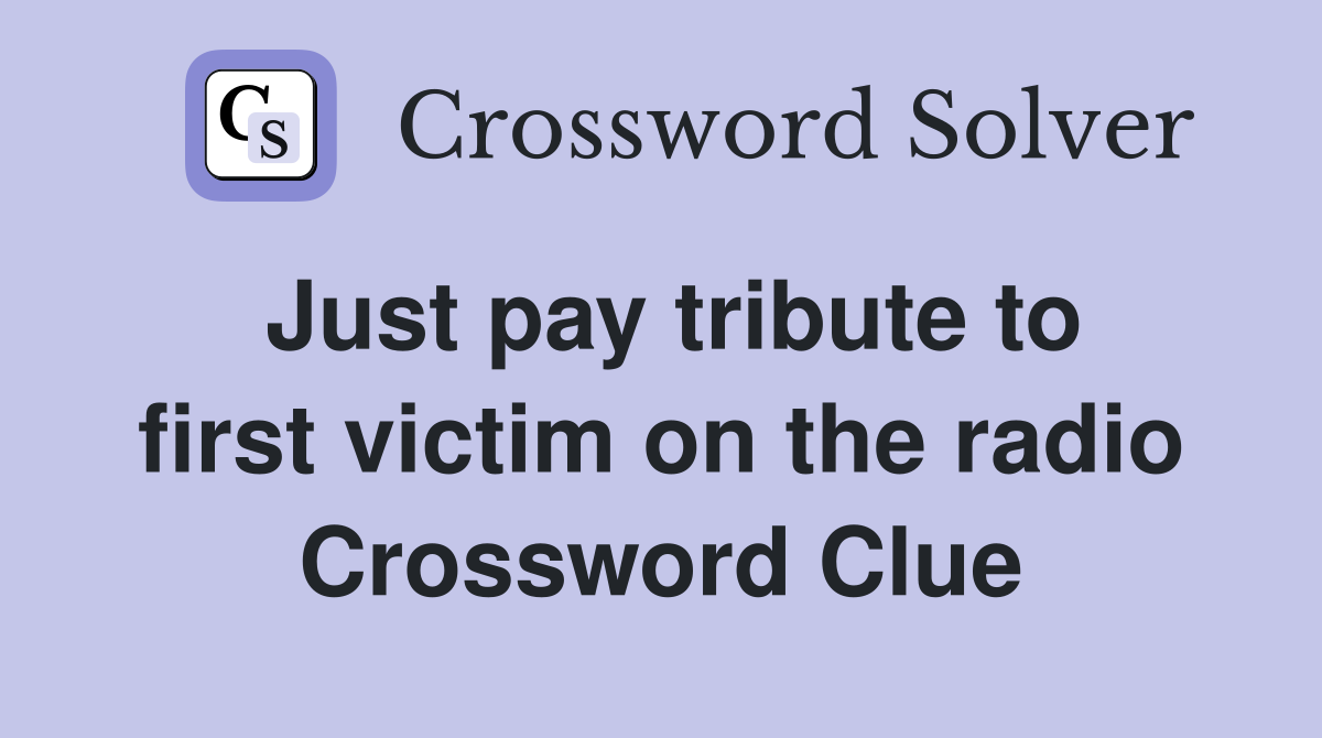 Just pay tribute to first victim on the radio Crossword Clue