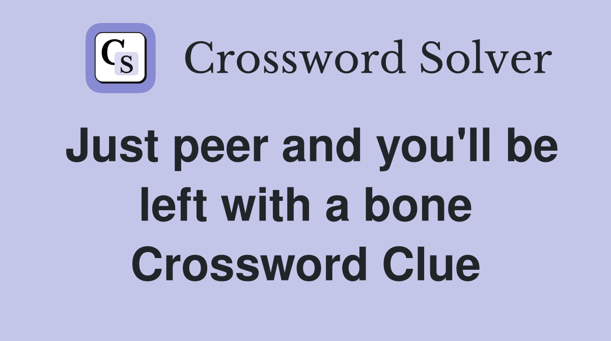 Just peer and you'll be left with a bone Crossword Clue