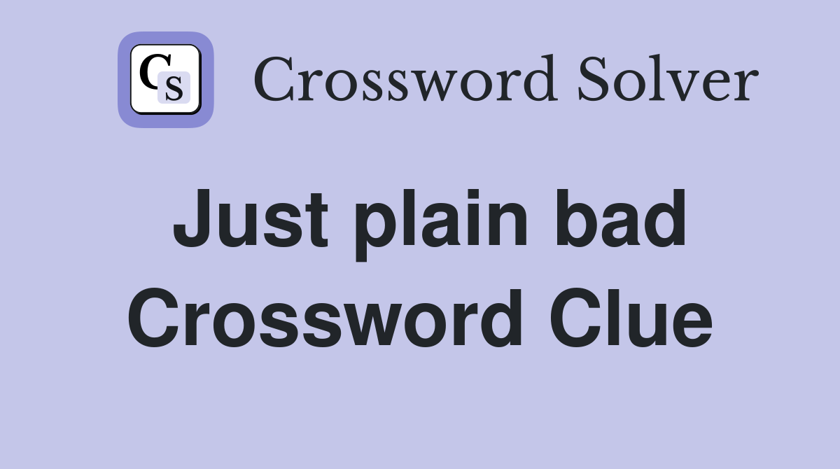 Just plain bad Crossword Clue