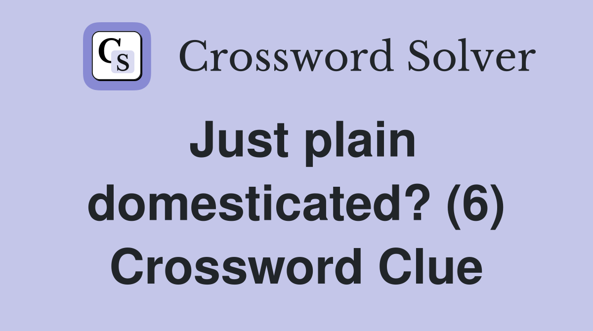 Just plain domesticated? (6) Crossword Clue