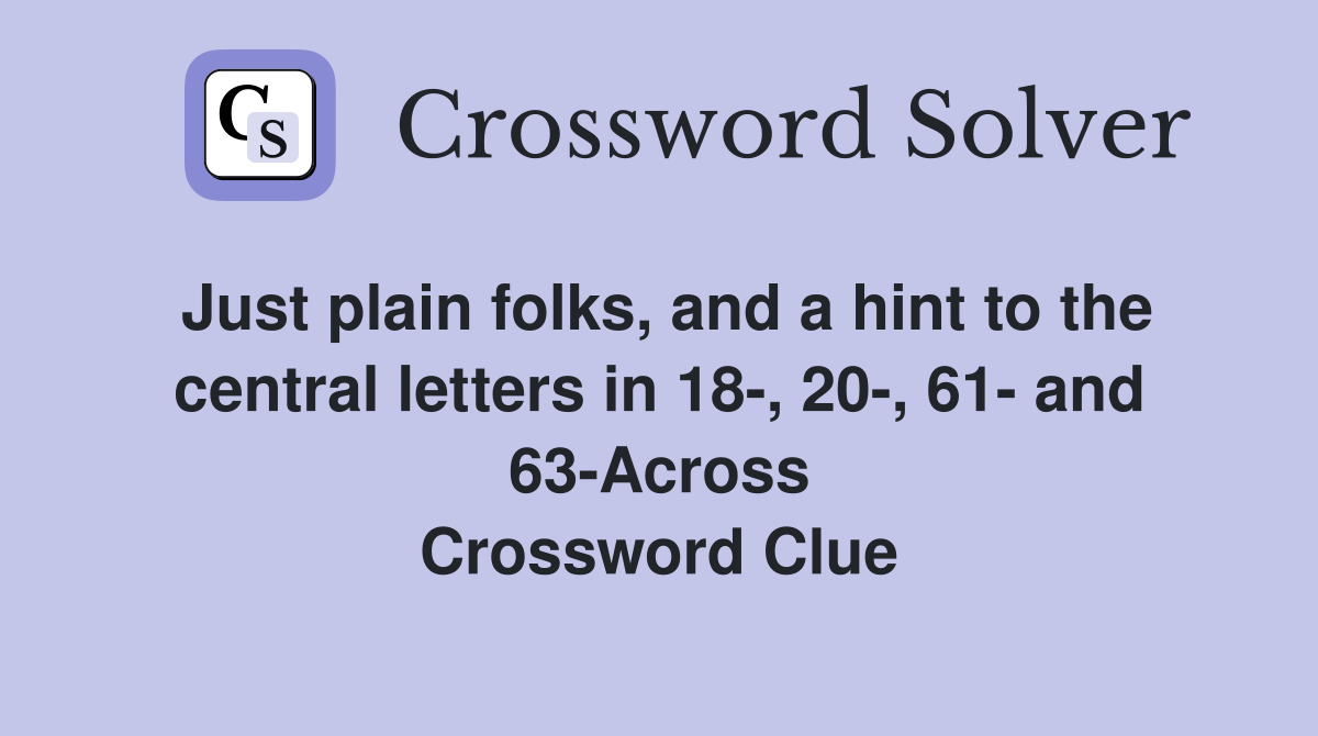 Just plain folks, and a hint to the central letters in 18-, 20-, 61- and 63-Across Crossword Clue
