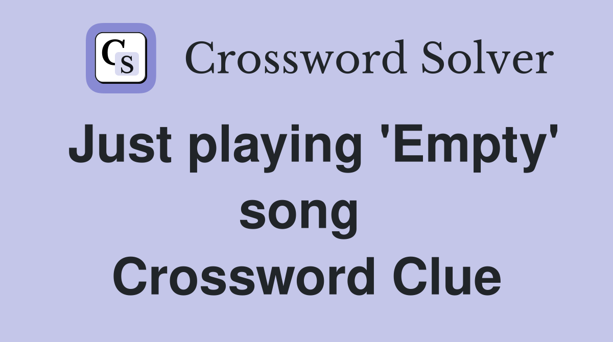 Just playing 'Empty' song  Crossword Clue