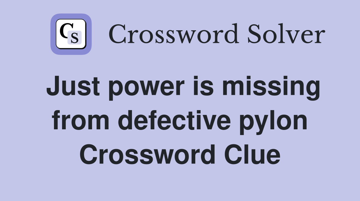 Just power is missing from defective pylon Crossword Clue