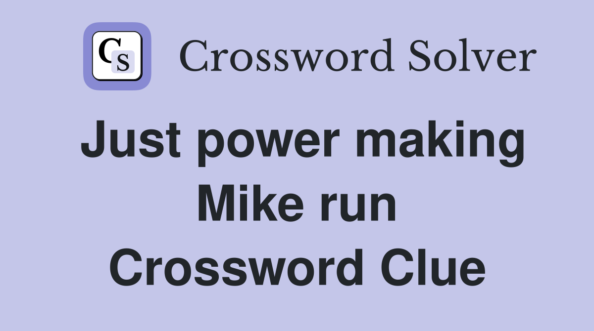 Just power making Mike run Crossword Clue