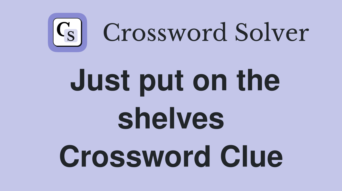 Just put on the shelves Crossword Clue