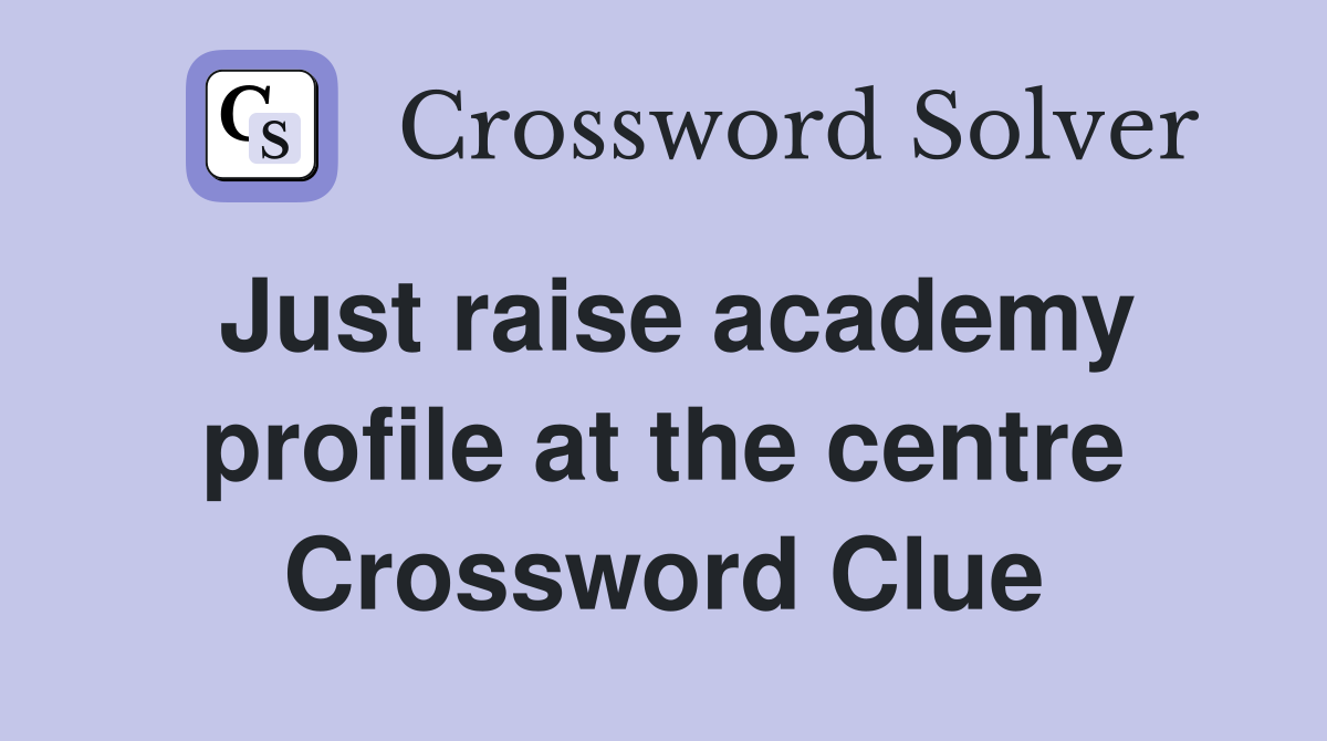 Just raise academy profile at the centre Crossword Clue