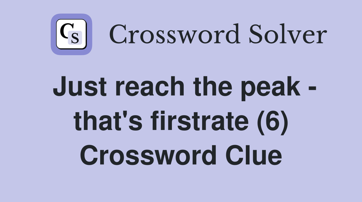 Just reach the peak - that's firstrate (6) Crossword Clue