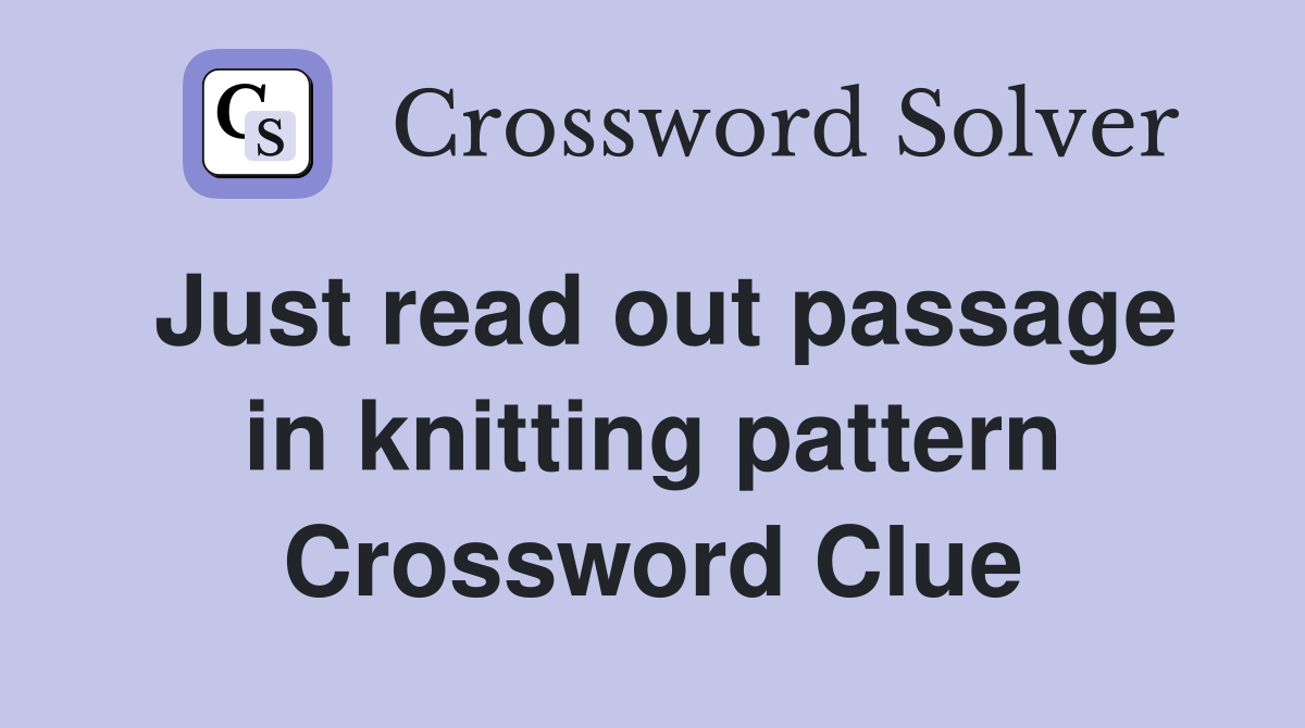 Just read out passage in knitting pattern Crossword Clue