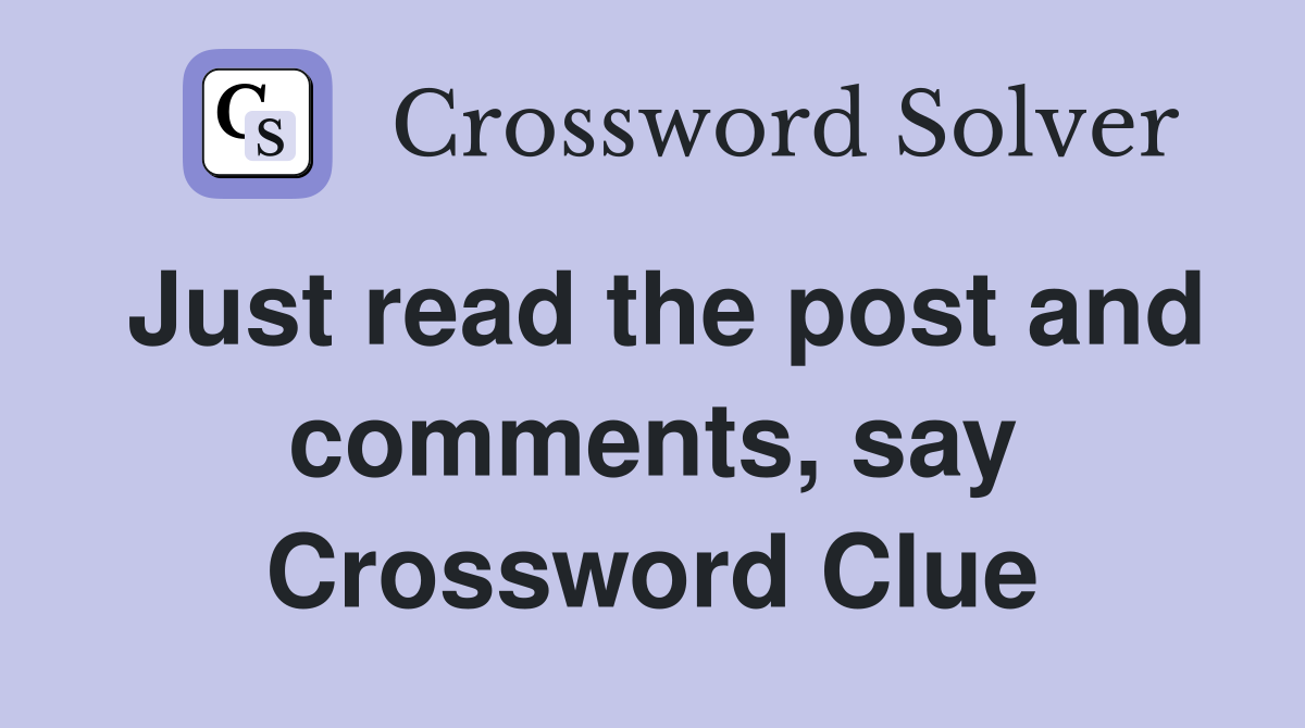 Just read the post and comments, say Crossword Clue