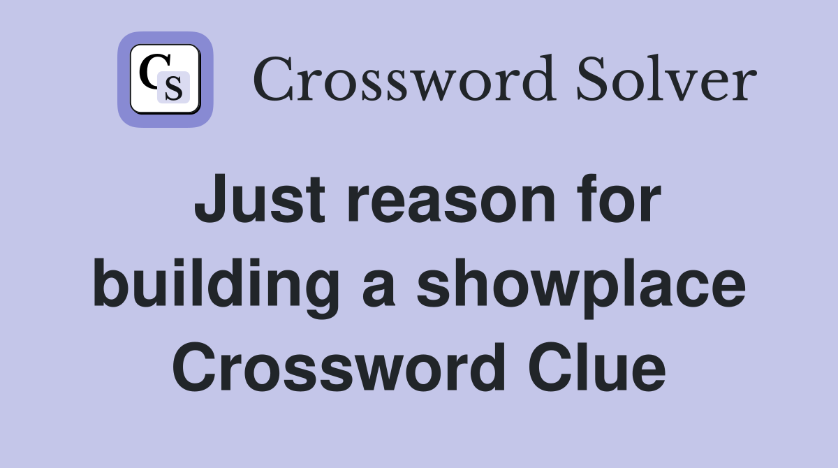 Just reason for building a showplace Crossword Clue