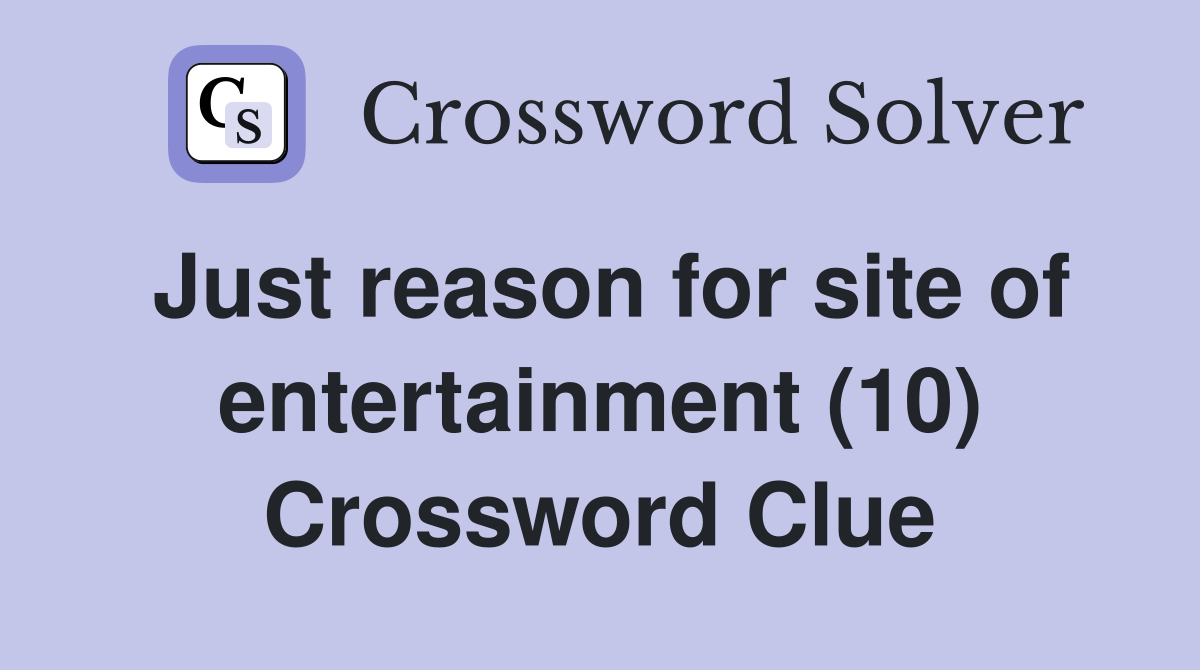 Just reason for site of entertainment (10) Crossword Clue