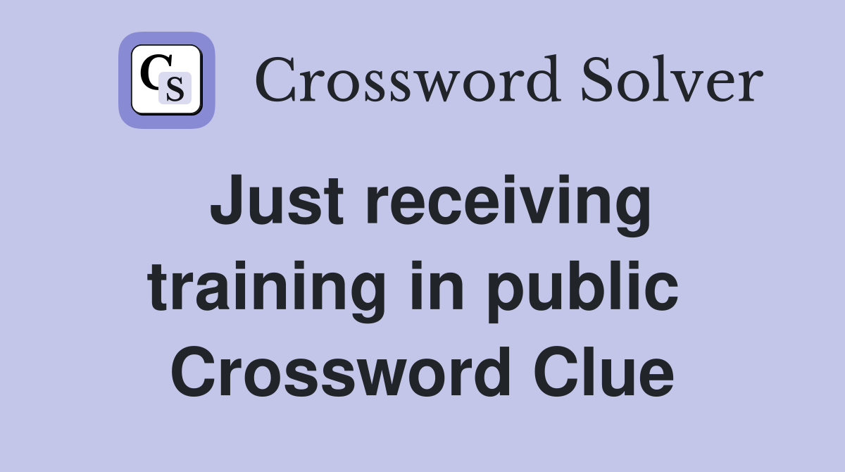 Just receiving training in public  Crossword Clue