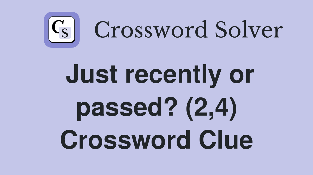 Just recently or passed? (2,4) Crossword Clue
