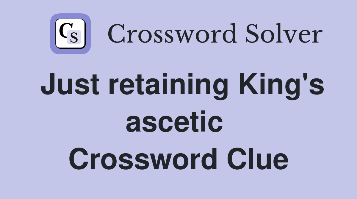 Just retaining King's ascetic  Crossword Clue