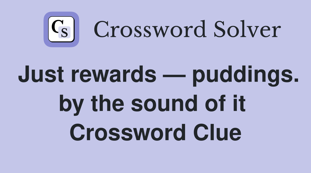 Just rewards — puddings. by the sound of it  Crossword Clue