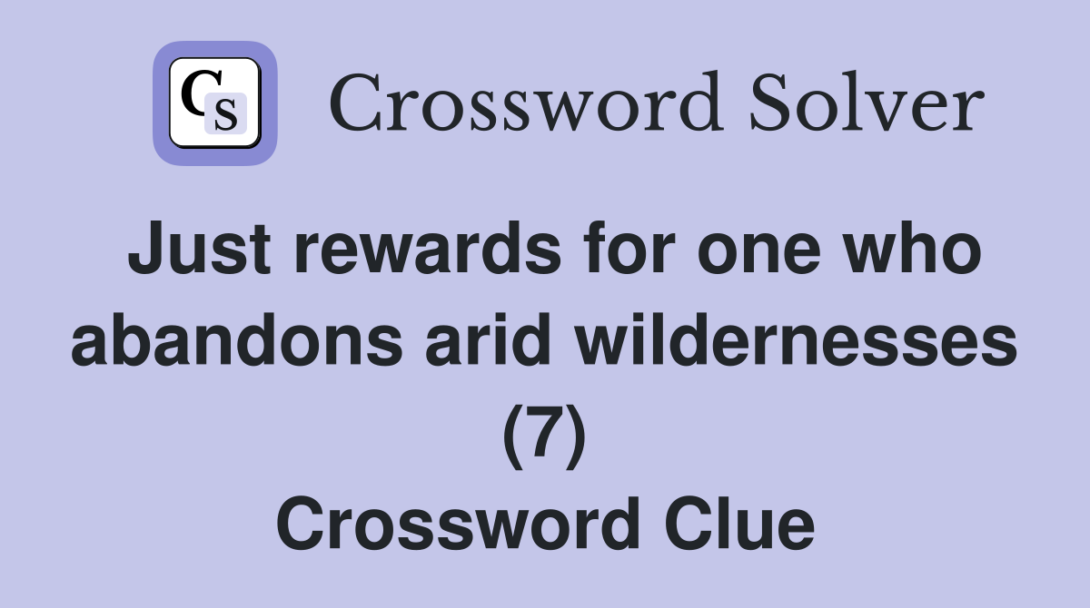 Just rewards for one who abandons arid wildernesses (7) Crossword Clue