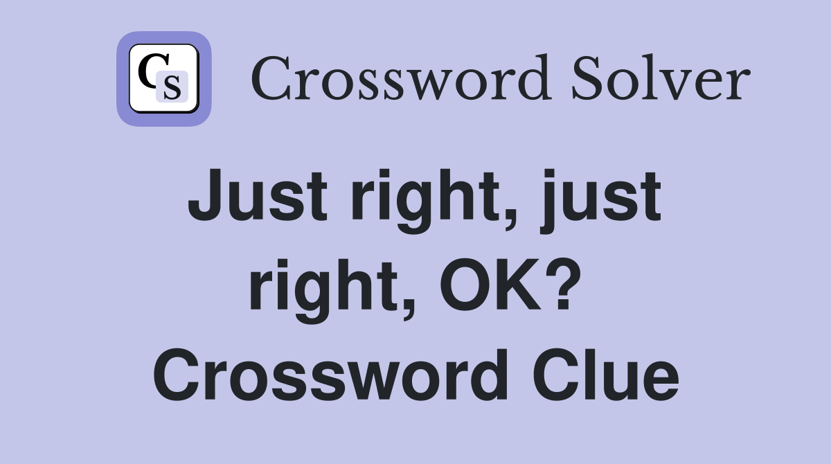 Just right, just right, OK? Crossword Clue