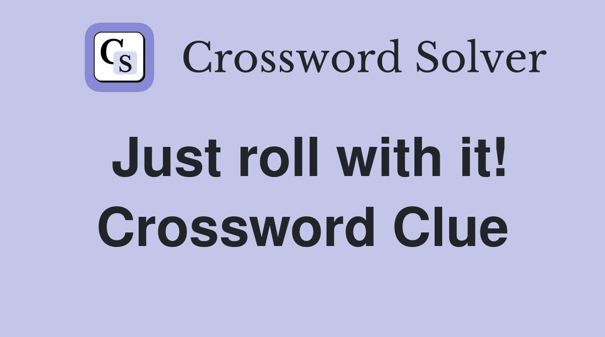 Just roll with it! Crossword Clue