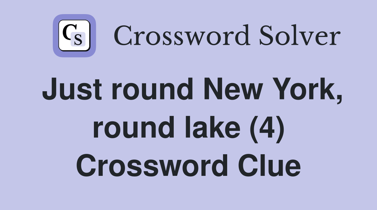 Just round New York, round lake (4) Crossword Clue