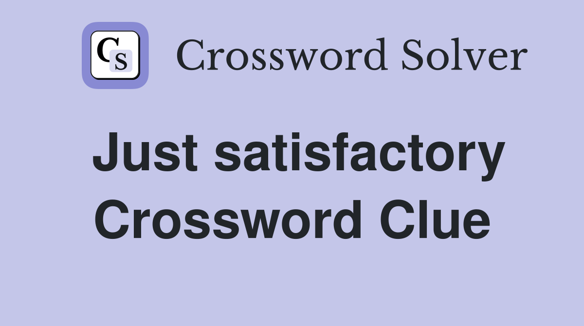 Just satisfactory Crossword Clue