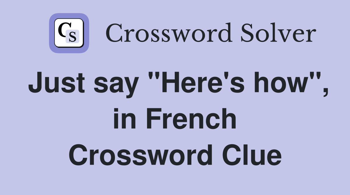 Just say "Here's how", in French Crossword Clue