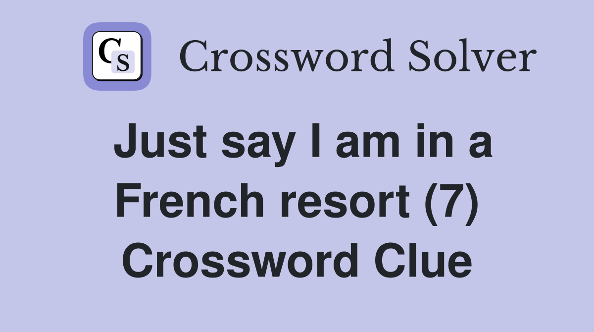 Just say I am in a French resort (7) Crossword Clue