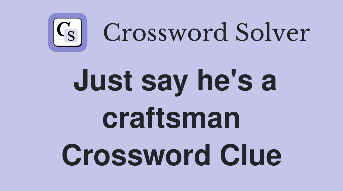 Just say he's a craftsman Crossword Clue