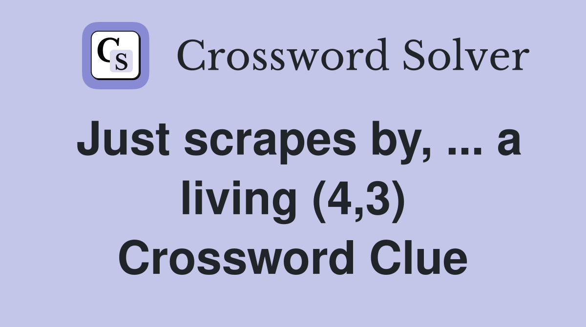 Just scrapes by, ... a living (4,3) Crossword Clue