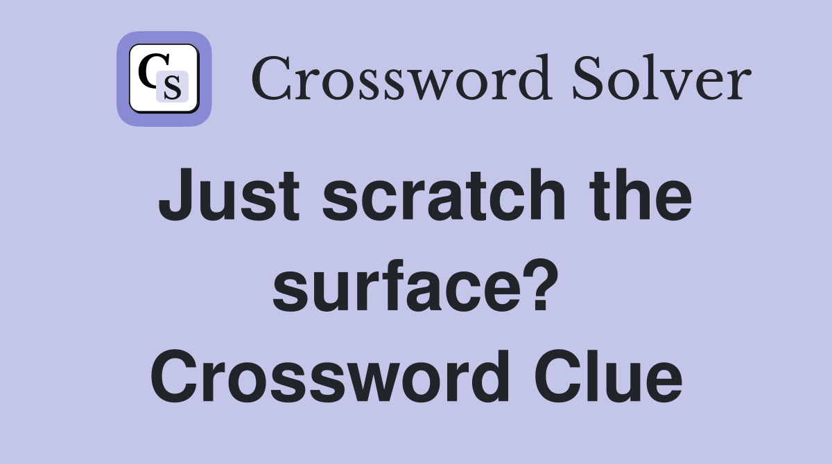 Just scratch the surface? Crossword Clue