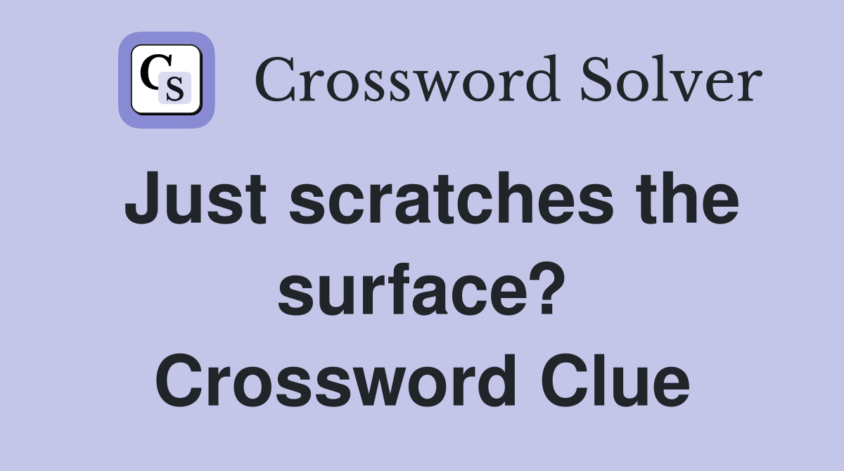 Just scratches the surface? Crossword Clue