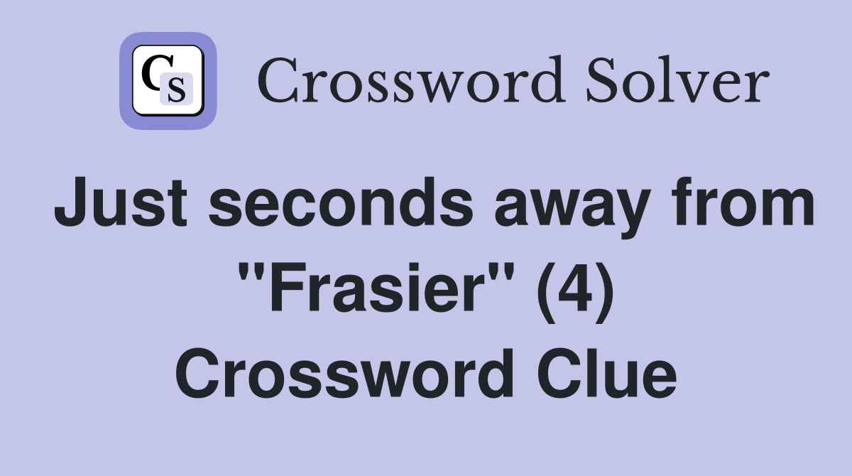 Just seconds away from "Frasier" (4) Crossword Clue