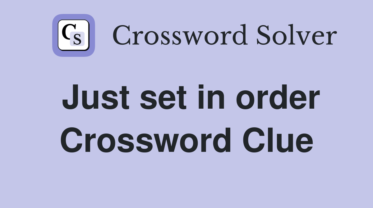 Just set in order Crossword Clue