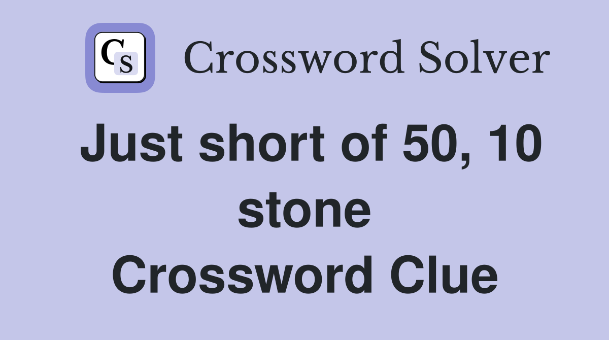 Just short of 50, 10 stone Crossword Clue