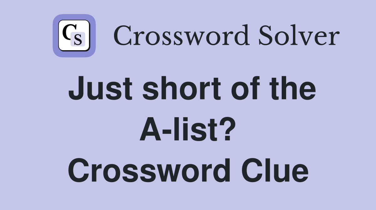 Just short of the A-list? Crossword Clue